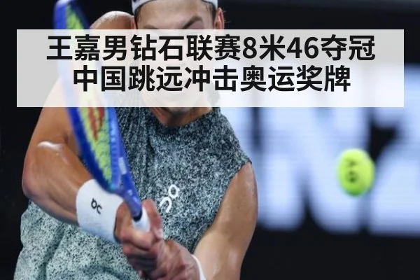 王嘉男钻石联赛8米46夺冠 中国跳远冲击奥运奖牌（jiuyou game）